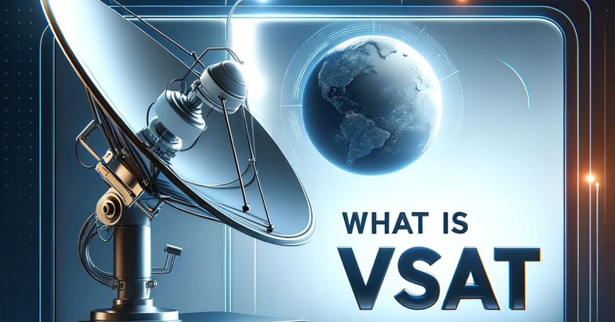 What is VSAT: Exploring the World of Very Small Aperture Terminal Technology